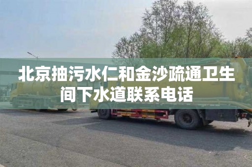 北京抽污水仁和金沙疏通卫生间下水道联系电话