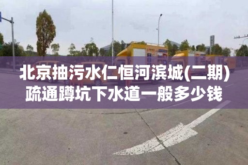 北京抽污水仁恒河滨城(二期)疏通蹲坑下水道一般多少钱