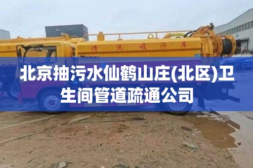北京抽污水仙鹤山庄(北区)卫生间管道疏通公司
