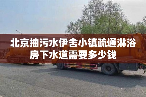 北京抽污水伊舍小镇疏通淋浴房下水道需要多少钱