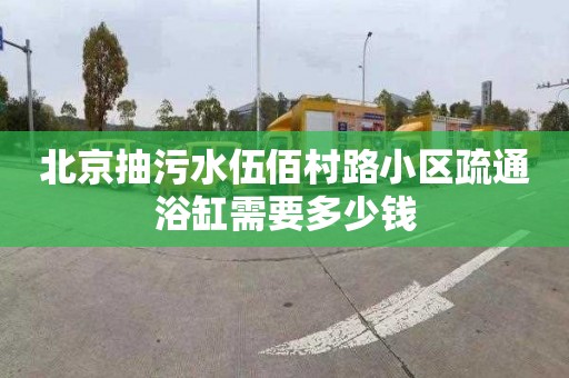 北京抽污水伍佰村路小区疏通浴缸需要多少钱