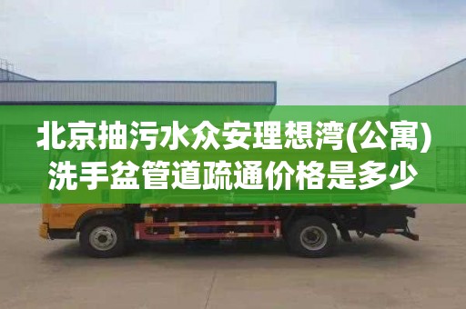 北京抽污水众安理想湾(公寓)洗手盆管道疏通价格是多少