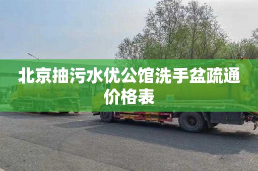 北京抽污水优公馆洗手盆疏通价格表