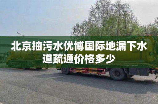 北京抽污水优博国际地漏下水道疏通价格多少