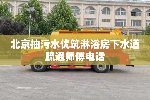 北京抽污水优筑淋浴房下水道疏通师傅电话