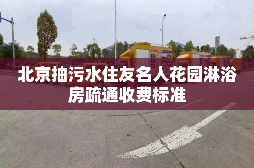 北京抽污水住友名人花园淋浴房疏通收费标准