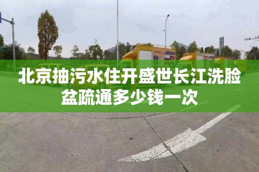 北京抽污水住开盛世长江洗脸盆疏通多少钱一次