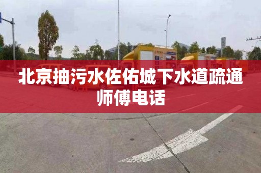 北京抽污水佐佑城下水道疏通师傅电话