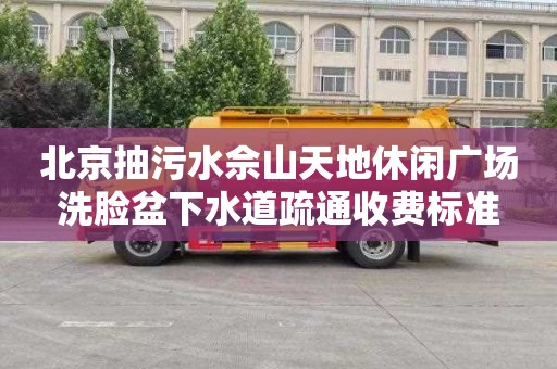 北京抽污水佘山天地休闲广场洗脸盆下水道疏通收费标准