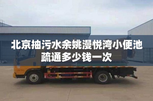 北京抽污水余姚漫悦湾小便池疏通多少钱一次