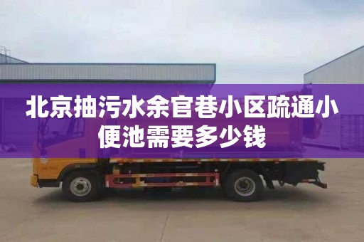 北京抽污水余官巷小区疏通小便池需要多少钱