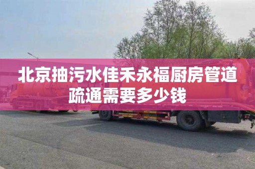 北京抽污水佳禾永福厨房管道疏通需要多少钱