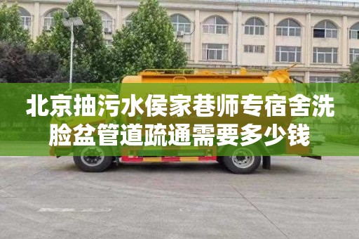 北京抽污水侯家巷师专宿舍洗脸盆管道疏通需要多少钱