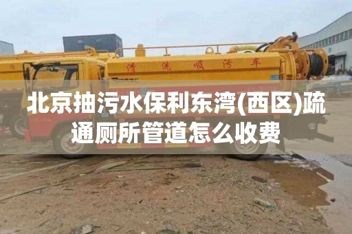 北京抽污水保利东湾(西区)疏通厕所管道怎么收费
