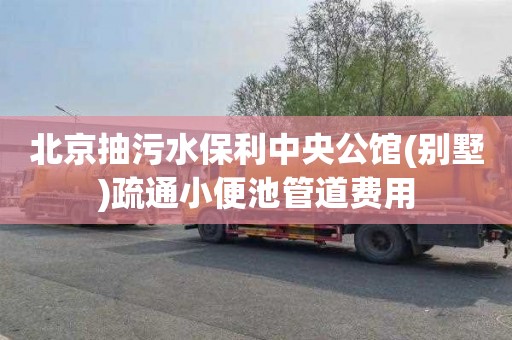 北京抽污水保利中央公馆(别墅)疏通小便池管道费用