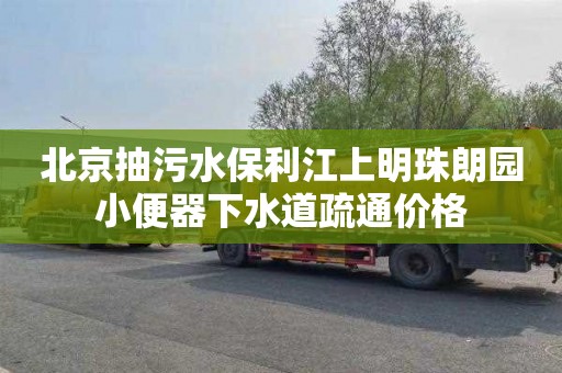 北京抽污水保利江上明珠朗园小便器下水道疏通价格