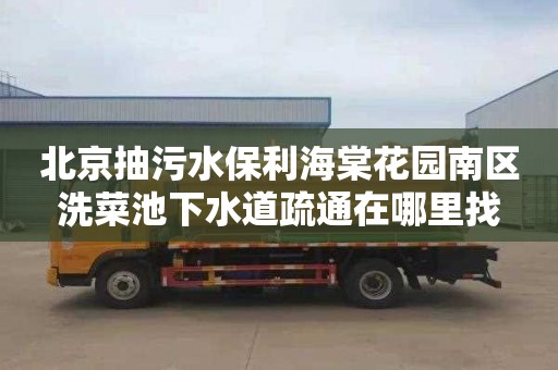 北京抽污水保利海棠花园南区洗菜池下水道疏通在哪里找