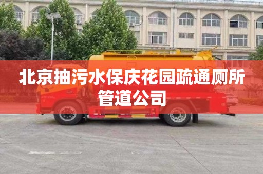 北京抽污水保庆花园疏通厕所管道公司
