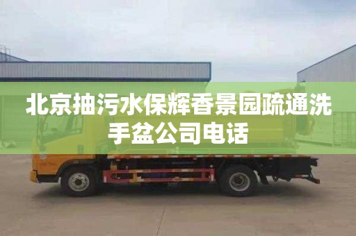 北京抽污水保辉香景园疏通洗手盆公司电话