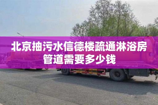 北京抽污水信德楼疏通淋浴房管道需要多少钱