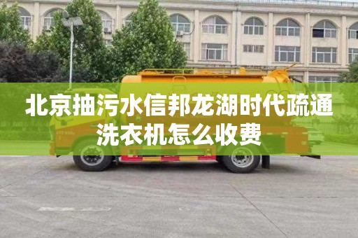 北京抽污水信邦龙湖时代疏通洗衣机怎么收费