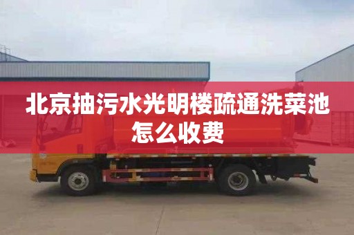 北京抽污水光明楼疏通洗菜池怎么收费