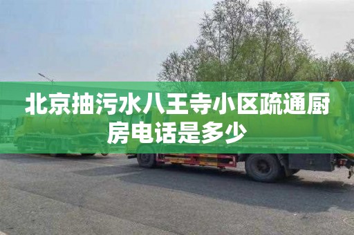 北京抽污水八王寺小区疏通厨房电话是多少
