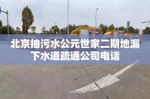北京抽污水公元世家二期地漏下水道疏通公司电话