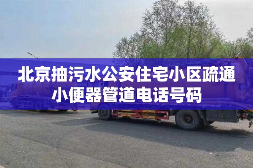 北京抽污水公安住宅小区疏通小便器管道电话号码