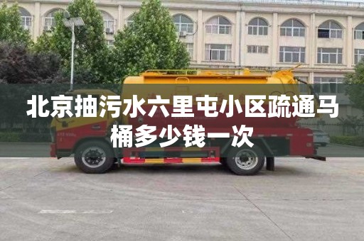 北京抽污水六里屯小区疏通马桶多少钱一次