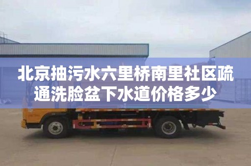 北京抽污水六里桥南里社区疏通洗脸盆下水道价格多少