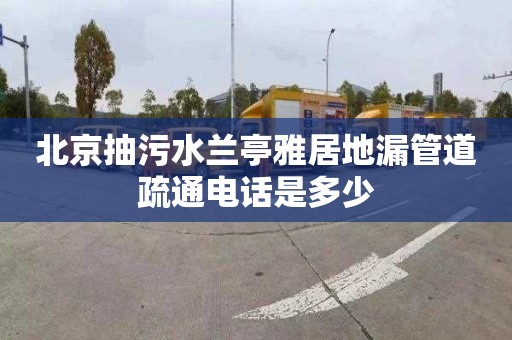 北京抽污水兰亭雅居地漏管道疏通电话是多少