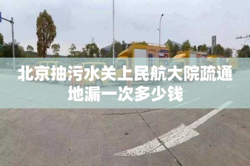 北京抽污水关上民航大院疏通地漏一次多少钱
