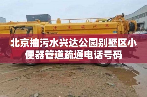 北京抽污水兴达公园别墅区小便器管道疏通电话号码