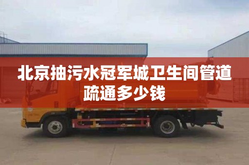 北京抽污水冠军城卫生间管道疏通多少钱