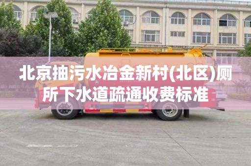 北京抽污水冶金新村(北区)厕所下水道疏通收费标准