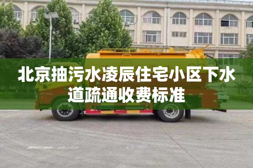 北京抽污水凌辰住宅小区下水道疏通收费标准