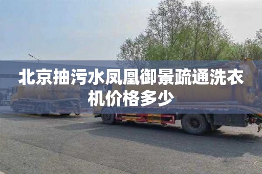 北京抽污水凤凰御景疏通洗衣机价格多少