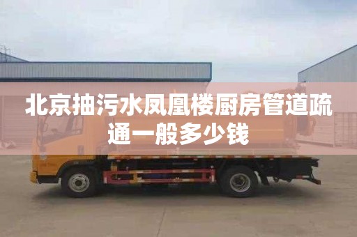 北京抽污水凤凰楼厨房管道疏通一般多少钱