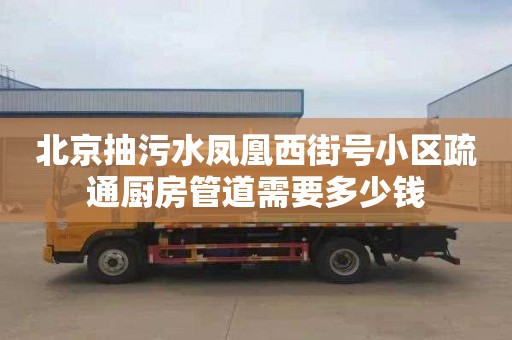 北京抽污水凤凰西街号小区疏通厨房管道需要多少钱
