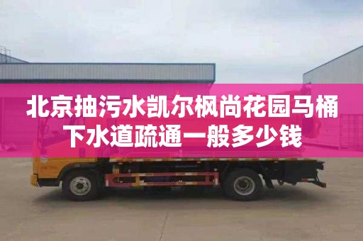 北京抽污水凯尔枫尚花园马桶下水道疏通一般多少钱