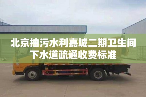 北京抽污水利嘉城二期卫生间下水道疏通收费标准
