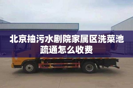 北京抽污水剧院家属区洗菜池疏通怎么收费