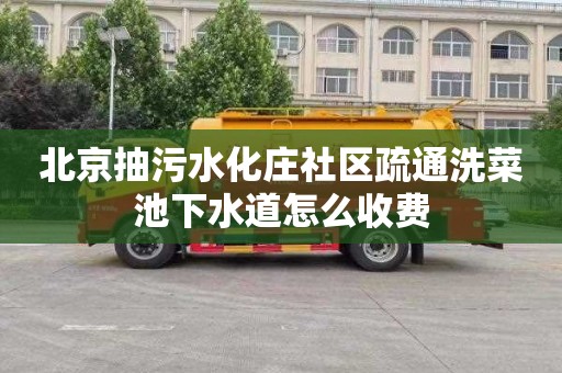 北京抽污水化庄社区疏通洗菜池下水道怎么收费