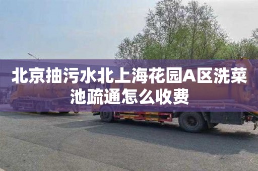 北京抽污水北上海花园A区洗菜池疏通怎么收费