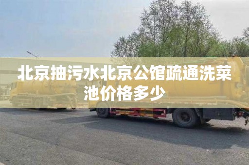 北京抽污水北京公馆疏通洗菜池价格多少