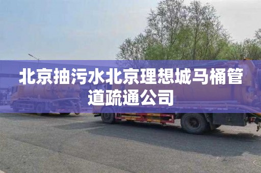 北京抽污水北京理想城马桶管道疏通公司