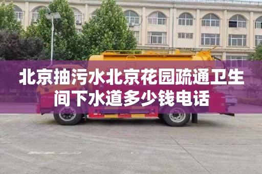 北京抽污水北京花园疏通卫生间下水道多少钱电话