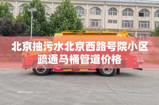 北京抽污水北京西路号院小区疏通马桶管道价格