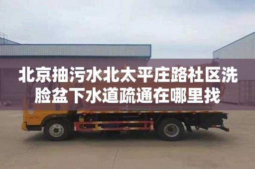 北京抽污水北太平庄路社区洗脸盆下水道疏通在哪里找